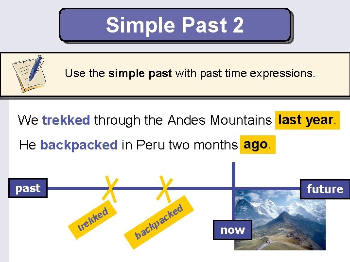 Simple Past 2 Use the simple past with past time expressions. lastyear. We trekked