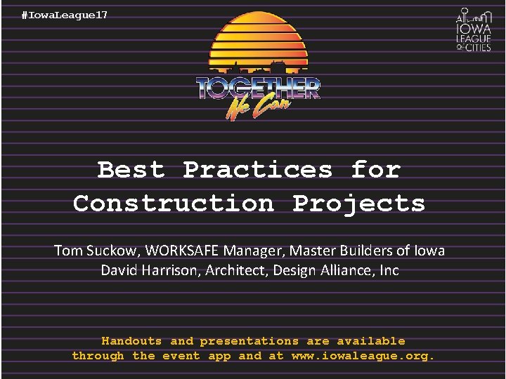 #Iowa. League 17 Best Practices for Construction Projects Tom Suckow, WORKSAFE Manager, Master Builders