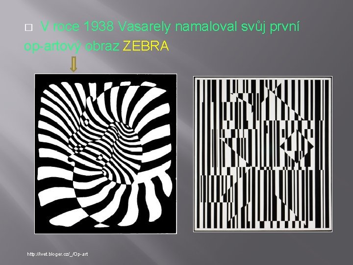 V roce 1938 Vasarely namaloval svůj první op-artový obraz ZEBRA � http: //ivet. bloger.