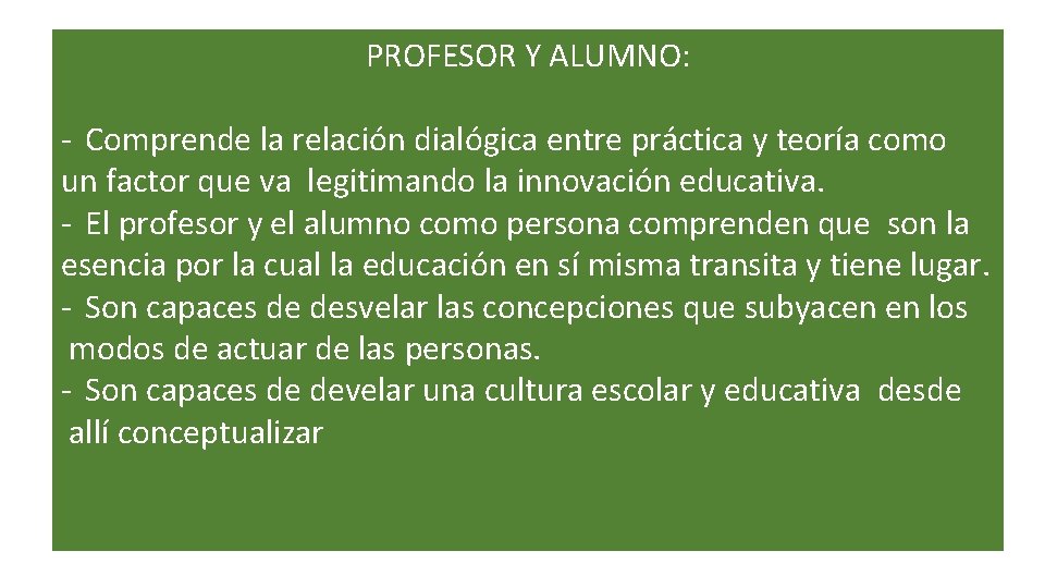 PROFESOR Y ALUMNO: - Comprende la relación dialógica entre práctica y teoría como un