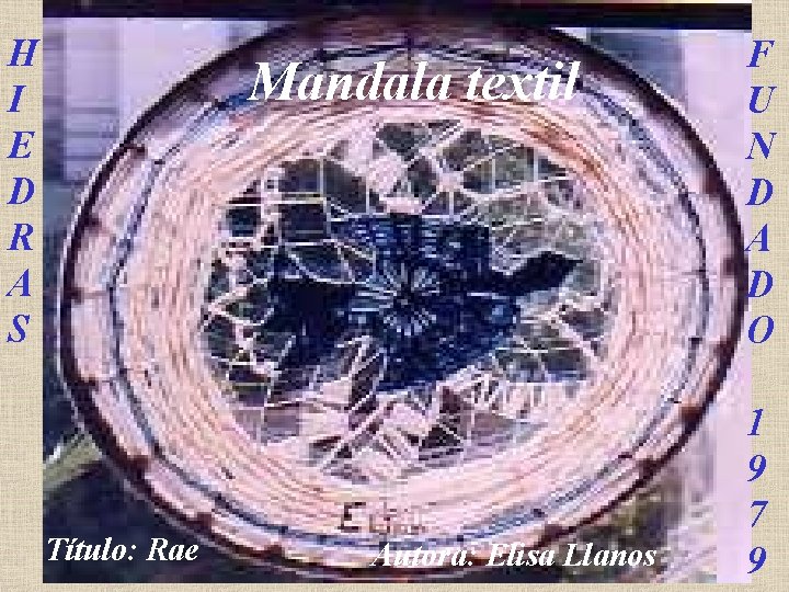 H I E D R A S Mandala textil Título: Rae Autora: Elisa Llanos