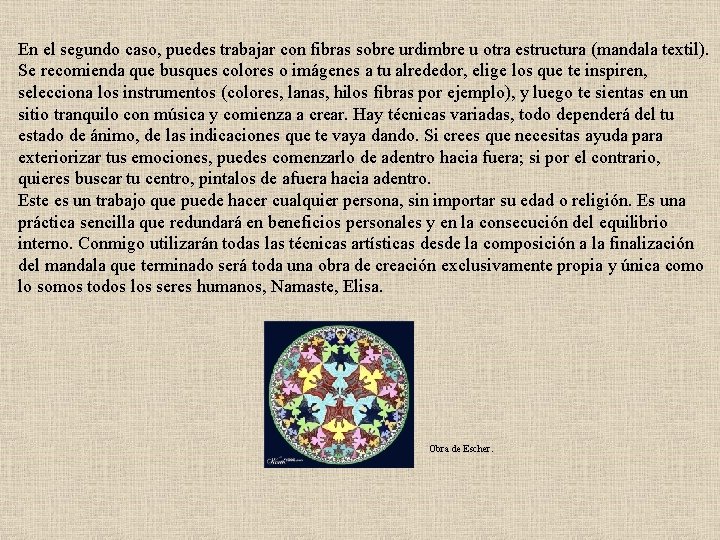 En el segundo caso, puedes trabajar con fibras sobre urdimbre u otra estructura (mandala