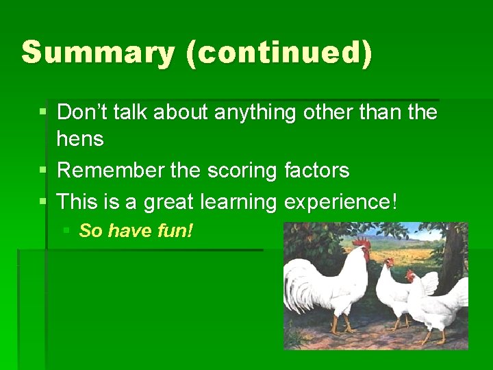 Summary (continued) § Don’t talk about anything other than the hens § Remember the