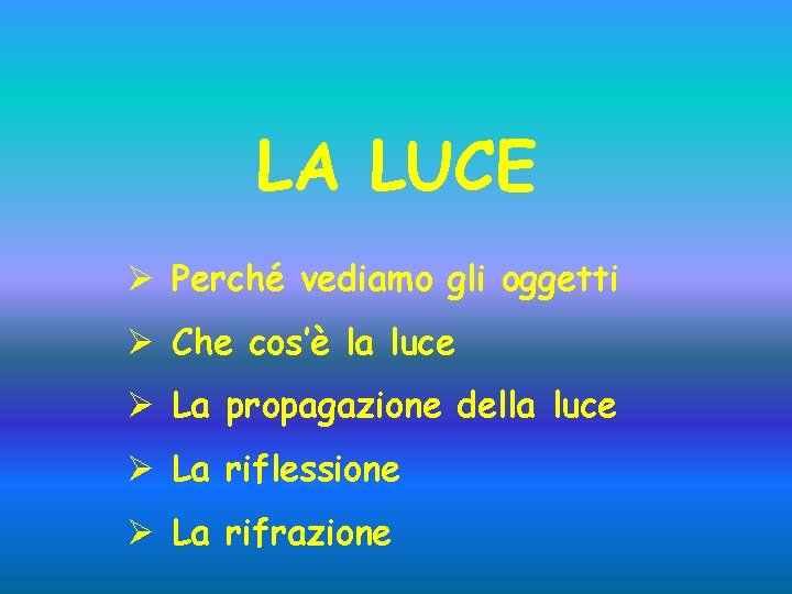 LA LUCE Ø Perché vediamo gli oggetti Ø Che cos’è la luce Ø La