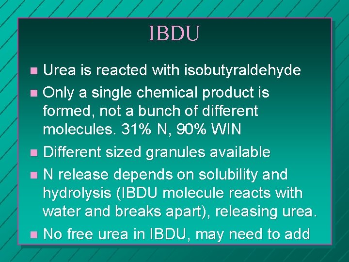 IBDU Urea is reacted with isobutyraldehyde n Only a single chemical product is formed,