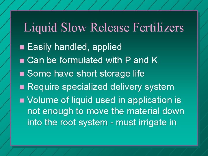 Liquid Slow Release Fertilizers Easily handled, applied n Can be formulated with P and