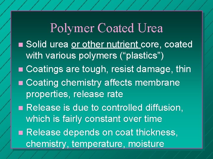 Polymer Coated Urea Solid urea or other nutrient core, coated with various polymers (“plastics”)
