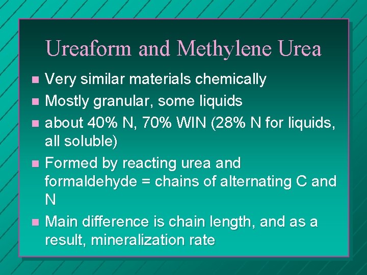 Ureaform and Methylene Urea Very similar materials chemically n Mostly granular, some liquids n