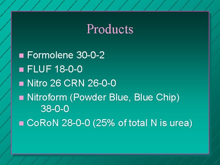 Products Formolene 30 -0 -2 n FLUF 18 -0 -0 n Nitro 26 CRN