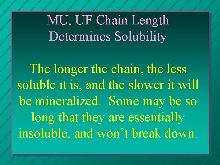 MU, UF Chain Length Determines Solubility The longer the chain, the less soluble it