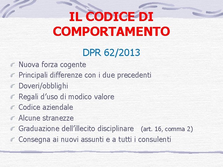 IL CODICE DI COMPORTAMENTO DPR 62/2013 Nuova forza cogente Principali differenze con i due