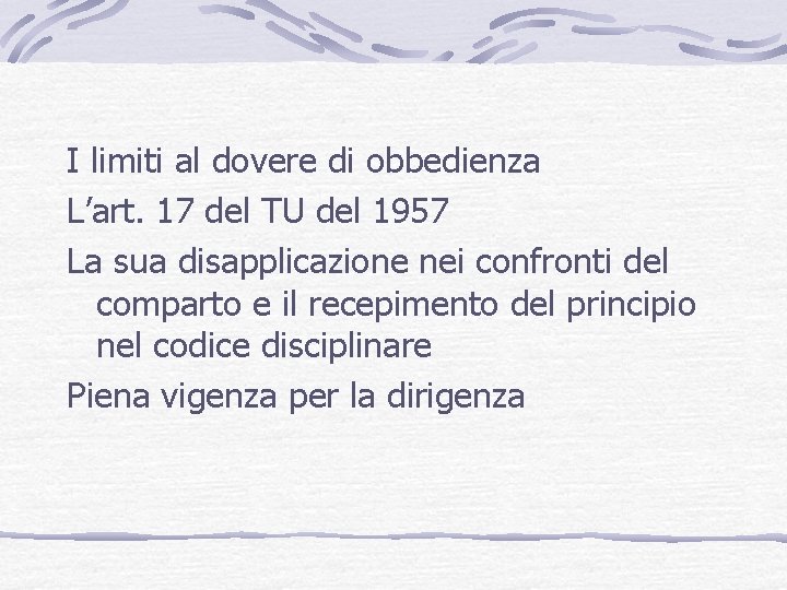 I limiti al dovere di obbedienza L’art. 17 del TU del 1957 La sua