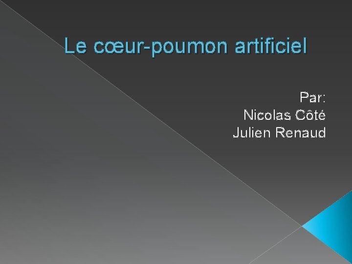 Le cœur-poumon artificiel Par: Nicolas Côté Julien Renaud 