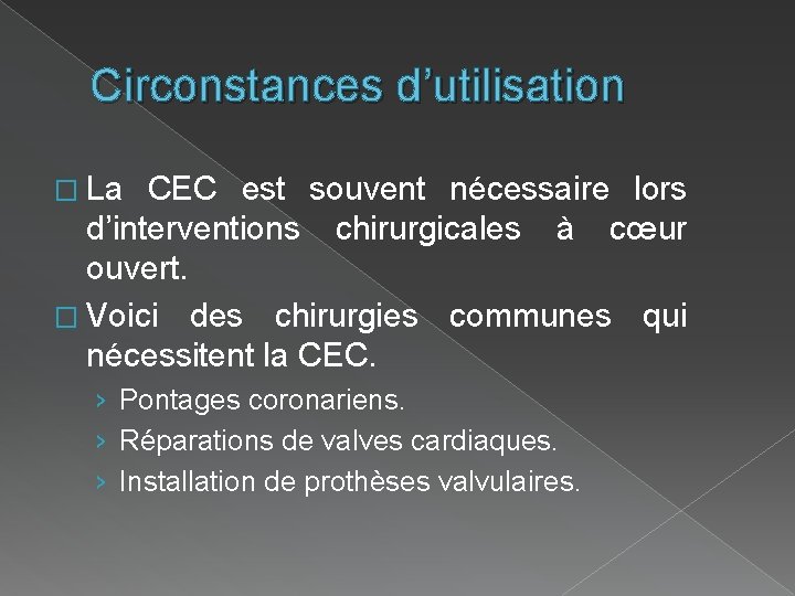 Circonstances d’utilisation � La CEC est souvent nécessaire lors d’interventions chirurgicales à cœur ouvert. Circonstances d’utilisation � La CEC est souvent nécessaire lors d’interventions chirurgicales à cœur ouvert.
