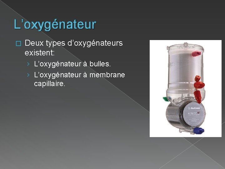 L’oxygénateur � Deux types d’oxygénateurs existent: › L’oxygénateur à bulles. › L’oxygénateur à membrane L’oxygénateur � Deux types d’oxygénateurs existent: › L’oxygénateur à bulles. › L’oxygénateur à membrane
