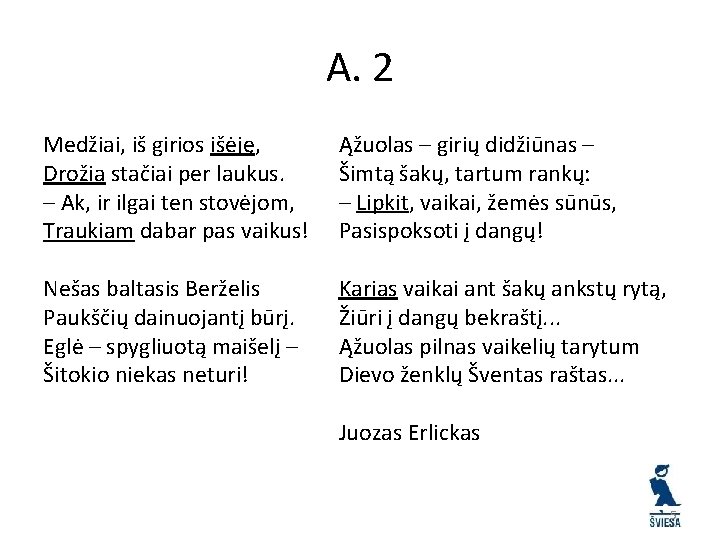 A. 2 Medžiai, iš girios išėję, Drožia stačiai per laukus. – Ak, ir ilgai