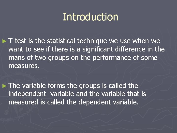 Introduction ► T-test is the statistical technique we use when we want to see