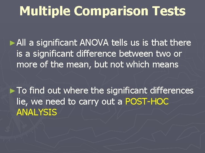 Multiple Comparison Tests ► All a significant ANOVA tells us is that there is