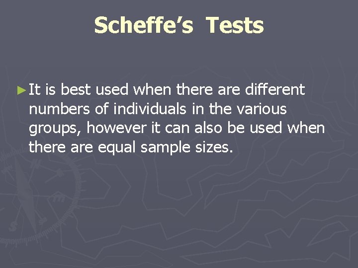 Scheffe’s Tests ► It is best used when there are different numbers of individuals