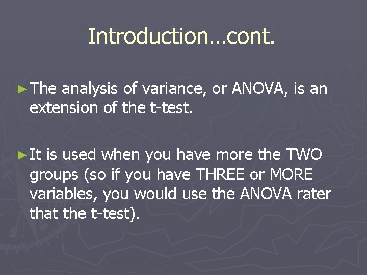 Introduction…cont. ► The analysis of variance, or ANOVA, is an extension of the t-test.