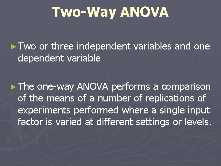 Two-Way ANOVA ► Two or three independent variables and one dependent variable ► The