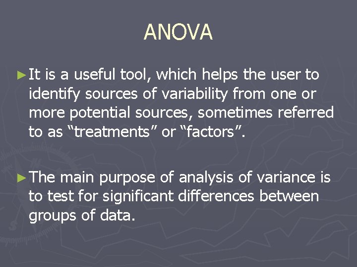 ANOVA ► It is a useful tool, which helps the user to identify sources