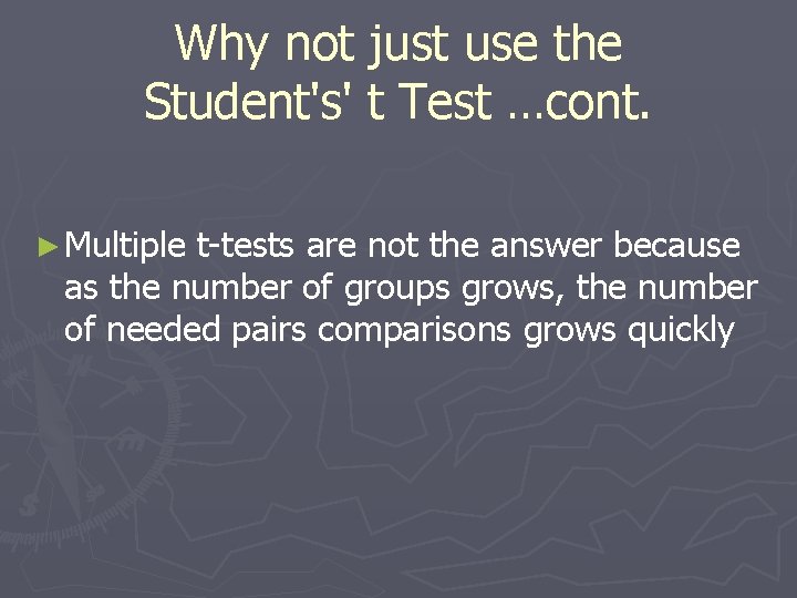 Why not just use the Student's' t Test …cont. ► Multiple t-tests are not