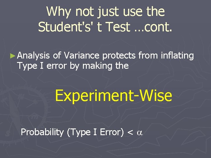 Why not just use the Student's' t Test …cont. ► Analysis of Variance protects