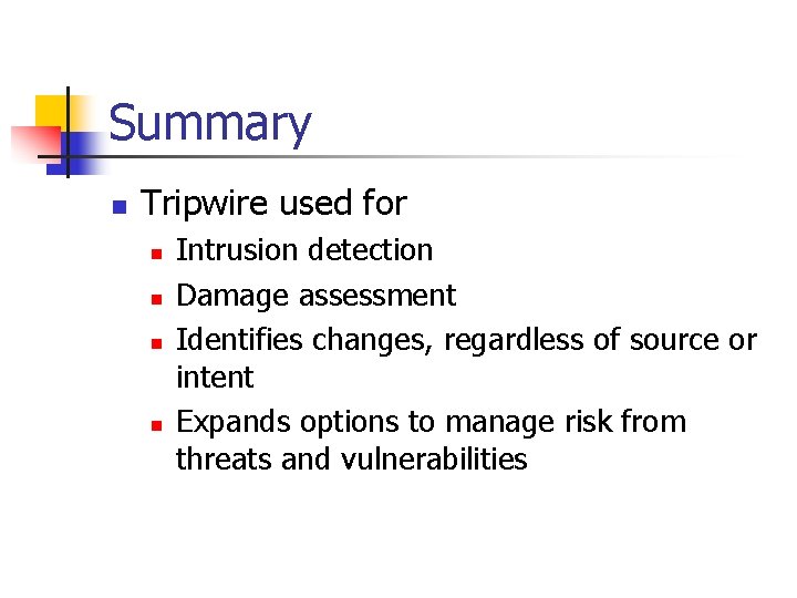 Summary n Tripwire used for n n Intrusion detection Damage assessment Identifies changes, regardless Summary n Tripwire used for n n Intrusion detection Damage assessment Identifies changes, regardless
