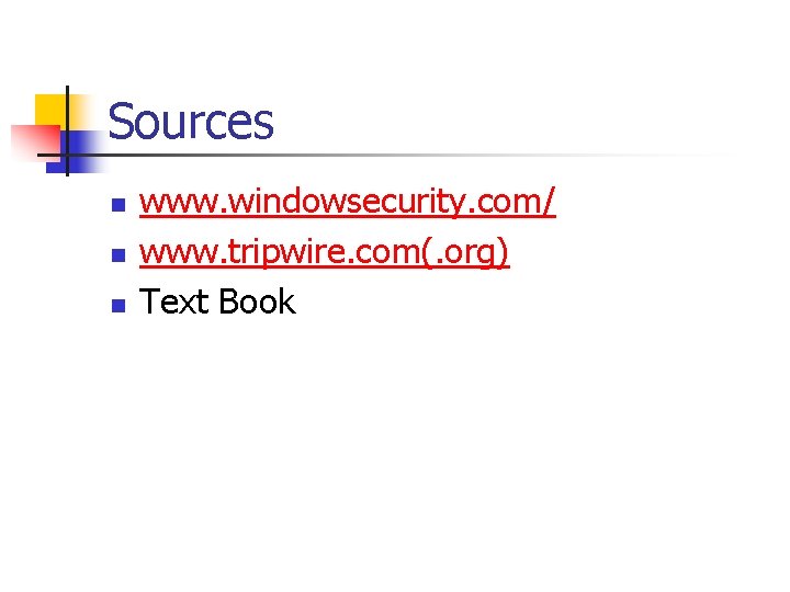 Sources n n n www. windowsecurity. com/ www. tripwire. com(. org) Text Book Sources n n n www. windowsecurity. com/ www. tripwire. com(. org) Text Book