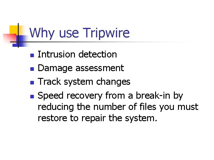 Why use Tripwire n n Intrusion detection Damage assessment Track system changes Speed recovery Why use Tripwire n n Intrusion detection Damage assessment Track system changes Speed recovery
