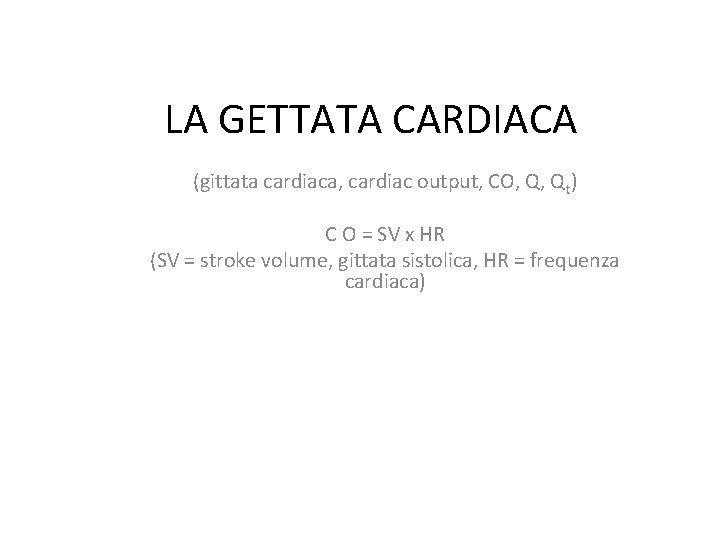 LA GETTATA CARDIACA (gittata cardiaca, cardiac output, CO, Q, Qt) C O = SV