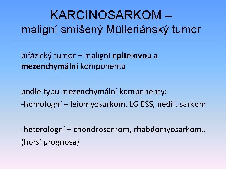 KARCINOSARKOM – maligní smíšený Mülleriánský tumor bifázický tumor – maligní epitelovou a mezenchymální komponenta