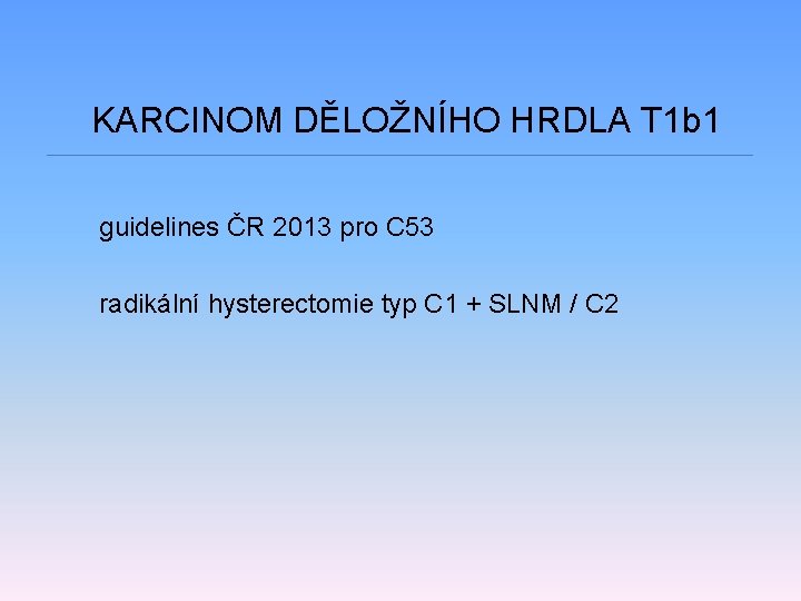 KARCINOM DĚLOŽNÍHO HRDLA T 1 b 1 guidelines ČR 2013 pro C 53 radikální