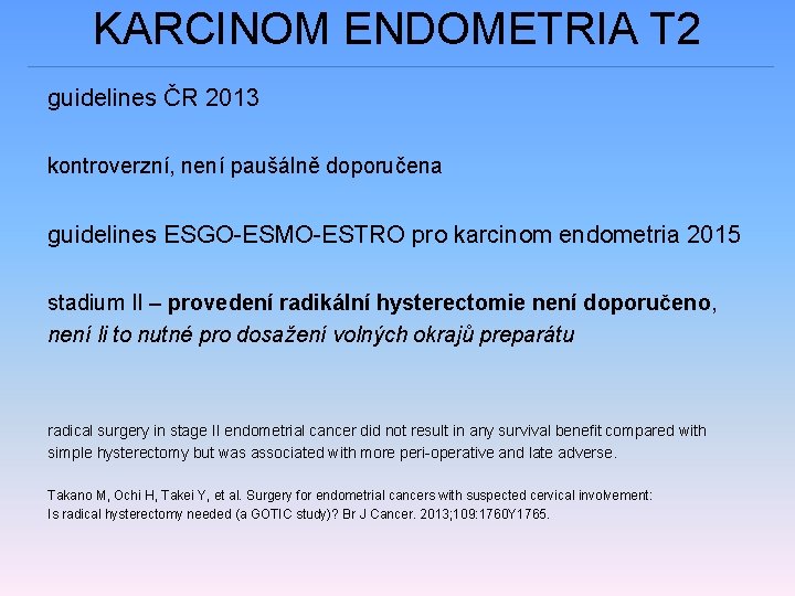 KARCINOM ENDOMETRIA T 2 guidelines ČR 2013 kontroverzní, není paušálně doporučena guidelines ESGO-ESMO-ESTRO pro