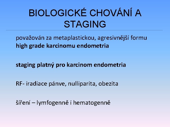 BIOLOGICKÉ CHOVÁNÍ A STAGING považován za metaplastickou, agresivnější formu high grade karcinomu endometria staging