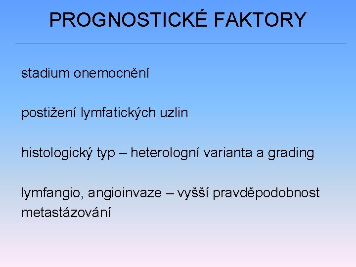 PROGNOSTICKÉ FAKTORY stadium onemocnění postižení lymfatických uzlin histologický typ – heterologní varianta a grading