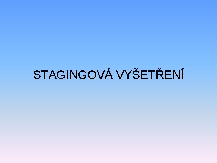 STAGINGOVÁ VYŠETŘENÍ 