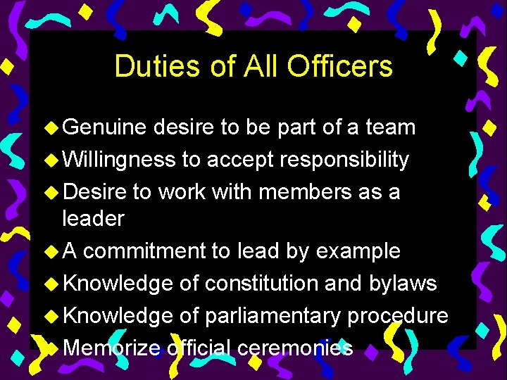 Duties of All Officers u Genuine desire to be part of a team u