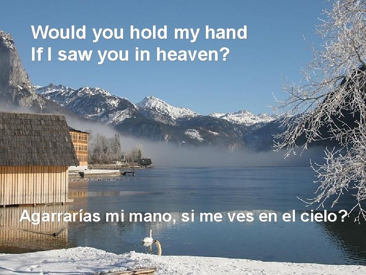 Would you hold my hand If I saw you in heaven? Agarrarías mi mano,