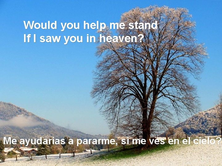 Would you help me stand If I saw you in heaven? Me ayudarias a