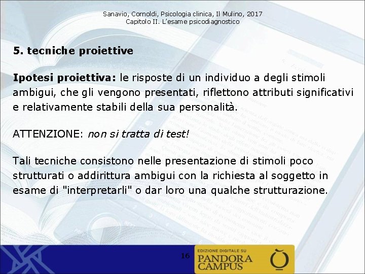 Sanavio, Cornoldi, Psicologia clinica, Il Mulino, 2017 Capitolo II. L’esame psicodiagnostico 5. tecniche proiettive