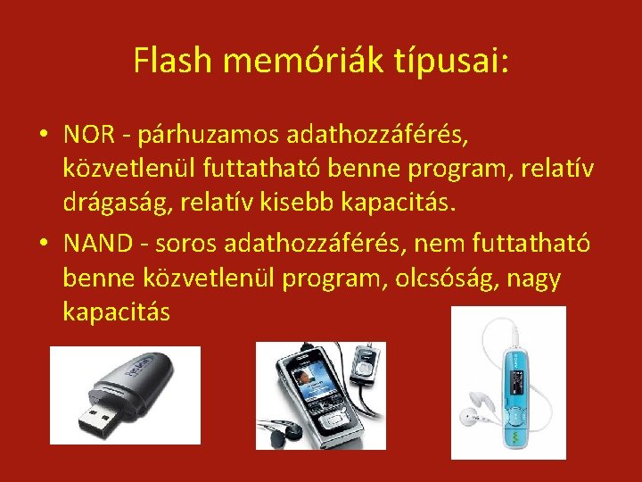 Flash memóriák típusai: • NOR - párhuzamos adathozzáférés, közvetlenül futtatható benne program, relatív drágaság,
