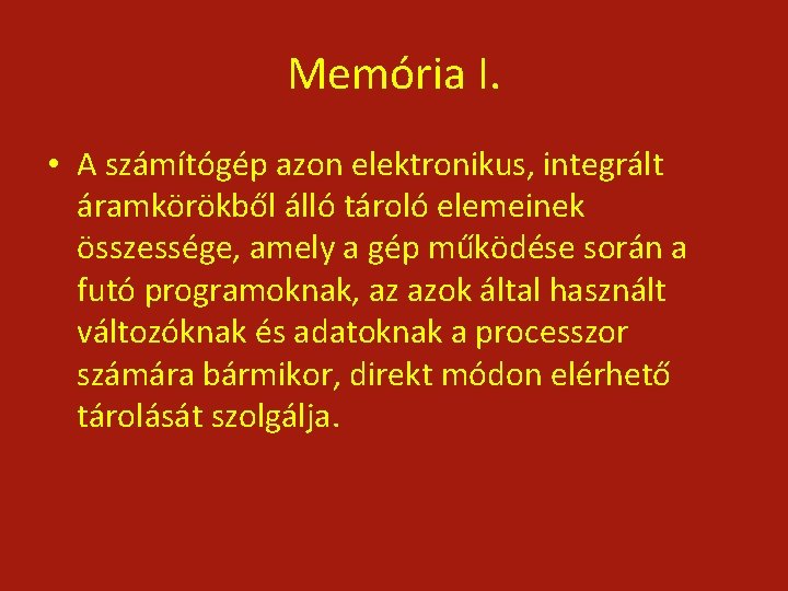 Memória I. • A számítógép azon elektronikus, integrált áramkörökből álló tároló elemeinek összessége, amely