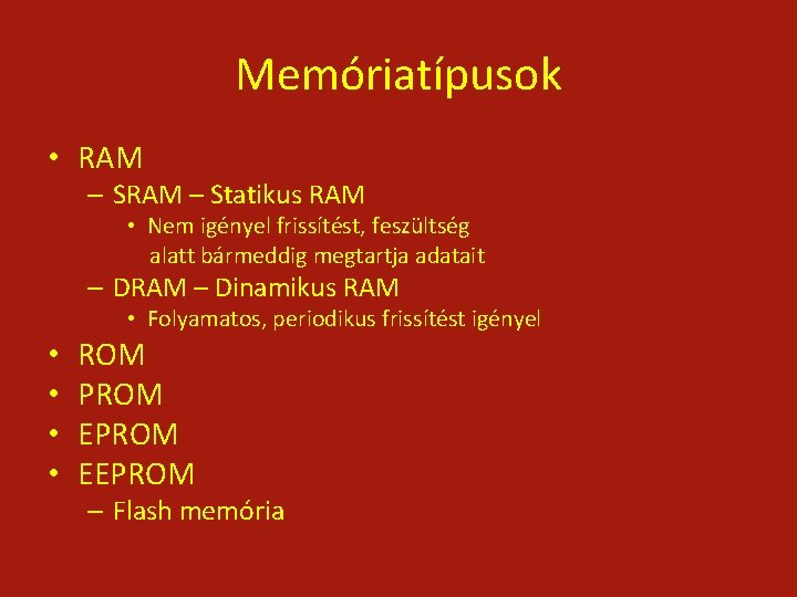 Memóriatípusok • RAM – Statikus RAM • Nem igényel frissítést, feszültség alatt bármeddig megtartja