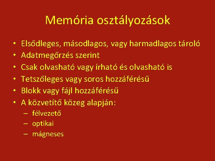 Memória osztályozások • • • Elsődleges, másodlagos, vagy harmadlagos tároló Adatmegőrzés szerint Csak olvasható