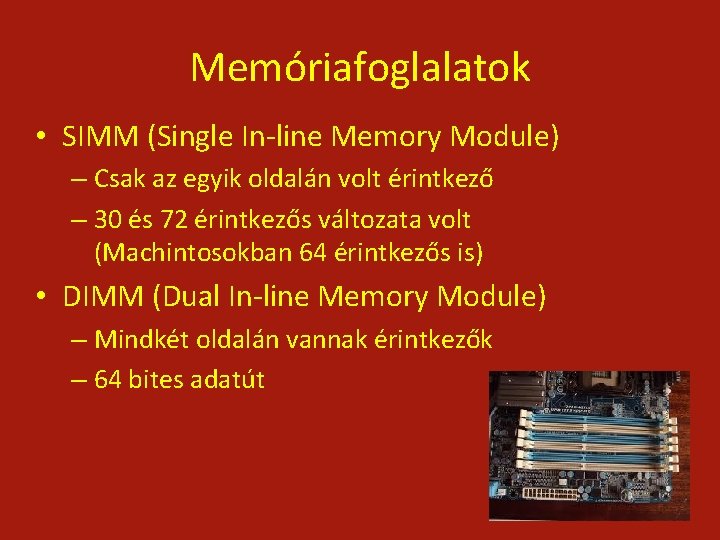Memóriafoglalatok • SIMM (Single In-line Memory Module) – Csak az egyik oldalán volt érintkező