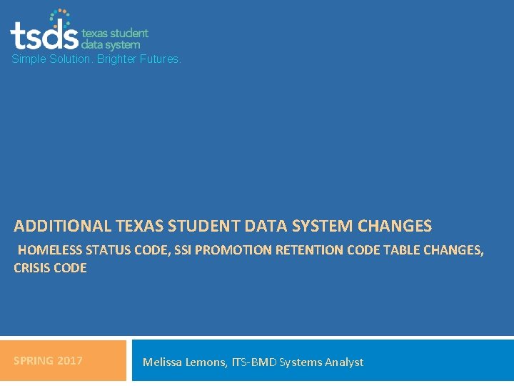 Simple Solution. Brighter Futures. ADDITIONAL TEXAS STUDENT DATA SYSTEM CHANGES HOMELESS STATUS CODE, SSI