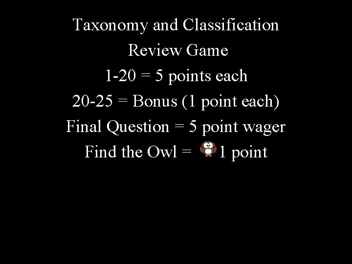 Taxonomy and Classification Review Game 1 -20 = 5 points each 20 -25 =