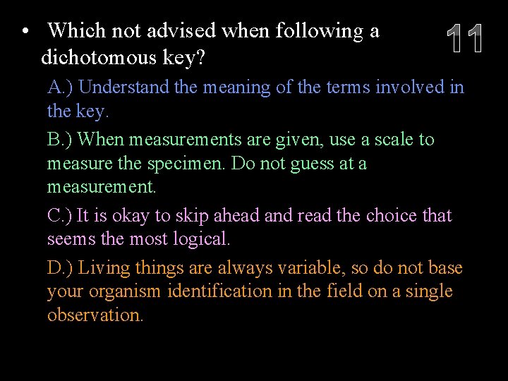  • Which not advised when following a dichotomous key? 11 A. ) Understand